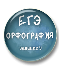 Орфография ЕГЭ. Задание 9